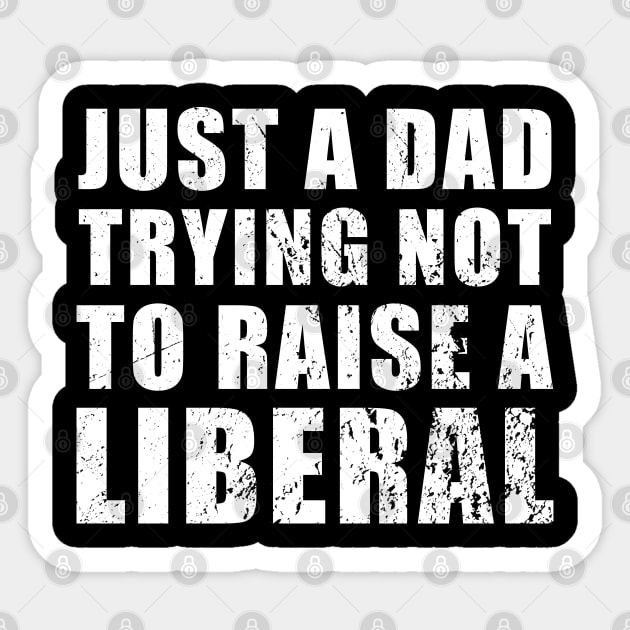 Just a Dad Trying Not to Raise a Liberal Sticker by TrikoGifts